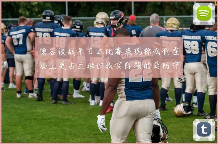 德容谈战平日本比赛表现称我们在场上更占主动但我实际踢的是防守位置