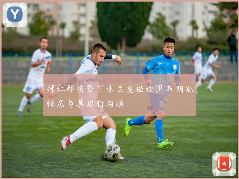 拜仁即将签下法兰克福边卫布朗孔帕尼与其进行沟通